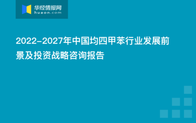 2022-2027年中国均四甲苯行业发展前景及投资战略咨询报告